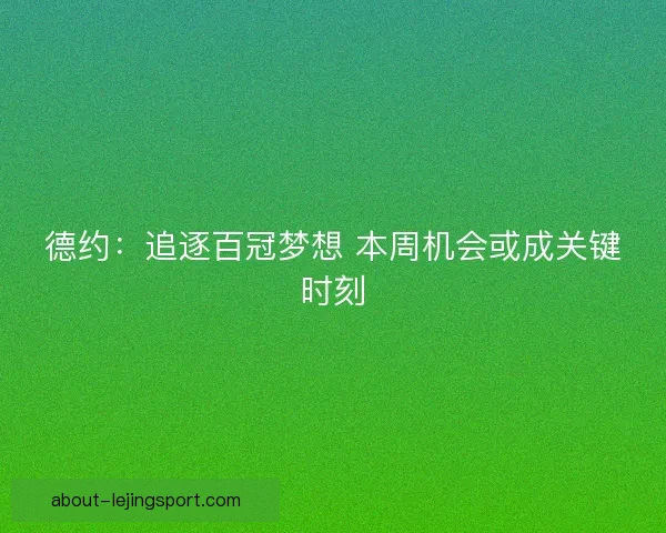 德约：追逐百冠梦想 本周机会或成关键时刻