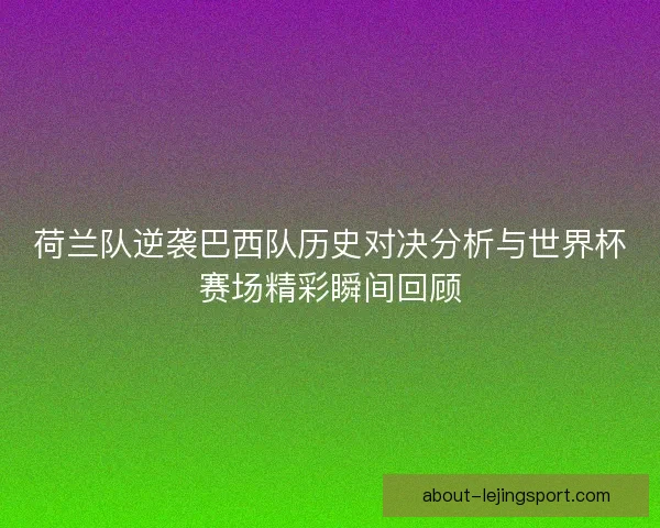 荷兰队逆袭巴西队历史对决分析与世界杯赛场精彩瞬间回顾